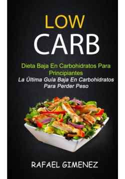 Low Carb - Dieta Baja En Carbohidratos Para Principiantes (La Última Guía Baja En Carbohidratos Para Perder Peso)