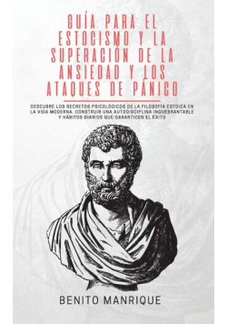 Guía para el estocismo y la superación de la ansiedad y los ataques de pánico