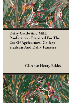 Dairy Cattle And Milk Production - Prepared For The Use Of Agricultural College Students And Dairy Farmers