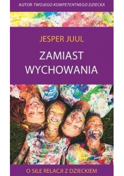 Zamiast wychowania O sile relacji z dzieckiem