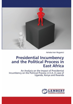 Presidential Incumbency and the Political Process in East Africa
