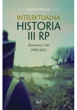 Intelektualna historia III RP Rozmowy z lat 1990 2012