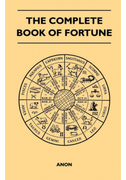 The Complete Book of Fortune - A Comprehensive Survey of the Occult Sciences and Other Methods of Divination that have been Employed by Man Throughout the Centuries in His Ceaseless Efforts to Reveal the Secrets of the Past, the Present and the Future