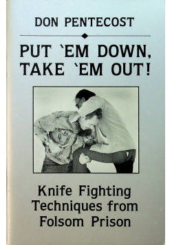 Put em down take em out Knife Fighting Techniques From Folsom Prison