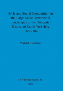 Style and Social Competition in the Large Scale Ornamental Landscapes of the Doncaster District of South Yorkshire, c.1680-1840