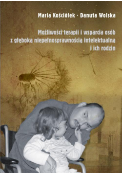 Możliwości terapii i wsparcia osób z głęboką niepełnosprawnością intelektualną i ich rodzin