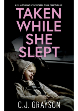 TAKEN WHILE SHE SLEPT a pulse-pounding Detective April Fisher crime thriller