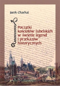 Początki kościołów lubelskich w świetle legend i przekazów historycznych
