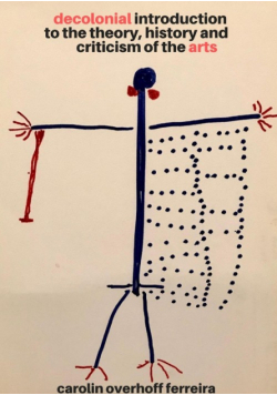 Decolonial Introduction  to the Theory, History and Criticism of the Arts