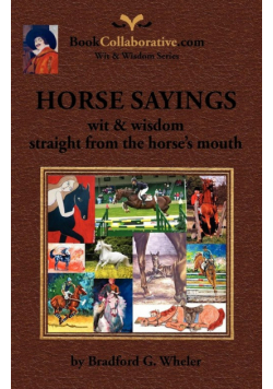 Horse Sayings; Wit & Wisdom Straight from the Horse's Mouth