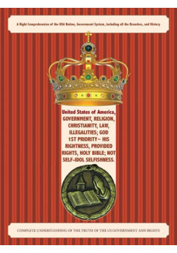 United States of America, Government, Religion, Christianity, Law, Illegalities; God 1St Priority~ His Rightness, Provided Rights, Holy Bible; Not Self-Idol Selfishness.