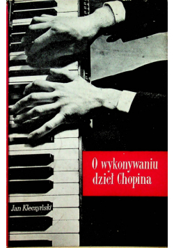 O wykonywaniu dzieł Chopina Tom 1