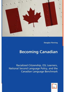 Becoming Canadian - Racialized Citizenship, ESL Learners, National Second Language Policy, and the Canadian Language Benchmark