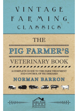 The Pig Farmer's Veterinary Book - A Complete Guide to the Farm Treatment and Control of Pig Diseases
