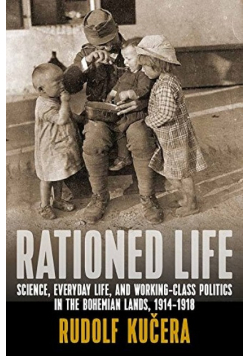 Rationed Life Science Everyday Life and Working Class Politics in the Bohemian Lands