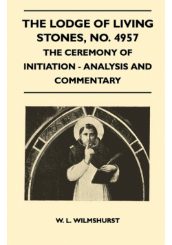 The Lodge of Living Stones, No. 4957 - The Ceremony of Initiation - Analysis and Commentary