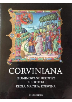 Corviniana iluminowane rękopisy biblioteki króla Macieja Korwina