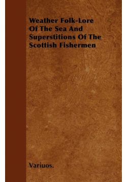 Weather Folk-Lore of the Sea and Superstitions of the Scottish Fishermen