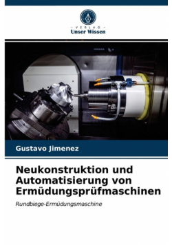Neukonstruktion und Automatisierung von Ermüdungsprüfmaschinen