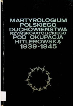 Martyrologium polskiego duchowieństwa rzymskokatolickiego pod okupacją hitlerowską 1939-1945
