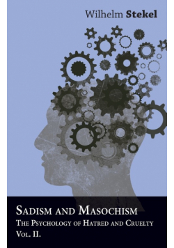Sadism And Masochism - The Psychology Of Hatred And Cruelty - Vol. II