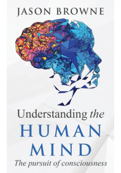 Understanding the Human Mind The Pursuit of Consciousness