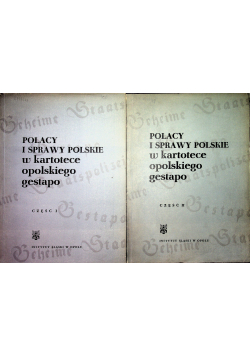 Polacy i sprawy polskie w kartotece opolskiego gestapo Część I i II