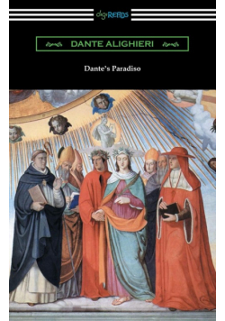 Dante's Paradiso (The Divine Comedy, Volume III, Paradise) [Translated by Henry Wadsworth Longfellow with an Introduction by Ellen M. Mitchell]