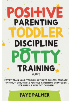 Positive Parenting, Toddler Discipline & Potty Training (4 in 1)