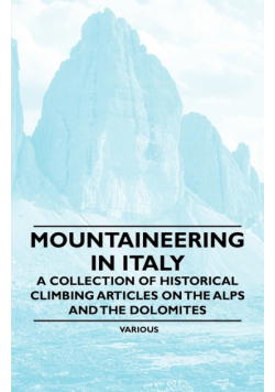 Mountaineering in Italy - A Collection of Historical Climbing Articles on the Alps and the Dolomites