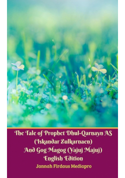 The Tale of Prophet Dhul-Qarnayn AS (Iskandar Zulkarnaen) And Gog Magog (Yajuj Majuj) English Edition