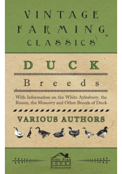 Duck Breeds - With Information on the White Aylesbury, the Rouen, the Muscovy and Other Breeds of Duck