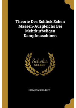 Theorie Des Schlick'Schen Massen-Ausgleichs Bei Mehrkurbeligen Dampfmaschinen
