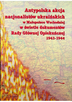 Antypolska akcja nacjonalistów ukraińskich w Małopolsce Wschodniej w świetle dokumentów Rady Głównej Opiekuńczej 1943 - 1944