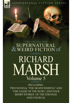 The Collected Supernatural and Weird Fiction of Richard Marsh