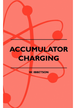 Accumulator Charging - Maintenance and Repair - Intended for the Use of All Interested in the Charging and Upkeep of Accumulators for Wireless Work, E