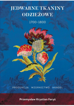 Jedwabne tkaniny odzieżowe 1700-1800. Francja Anglia Włochy Produkcja Wzornictwo Handel
