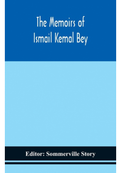The memoirs of Ismail Kemal Bey