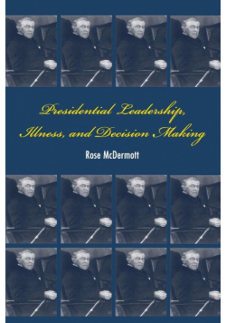 Presidential Leadership, Illness, and Decision Making