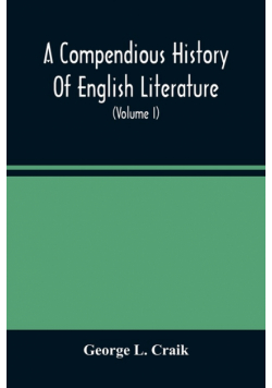 A Compendious History Of English Literature, And Of The English Language, From The Norman Conquest With Numerous Specimens (Volume I)