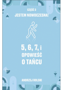 5, 6, 7, i Opowieść o tańcu. Część 3: Jestem nowoczesna!