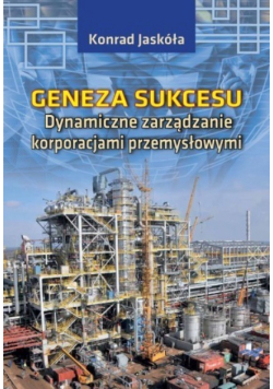 Geneza Sukcesu Dynamiczne Zarządzanie Korporacjami Przemysłowymi z autografem autora