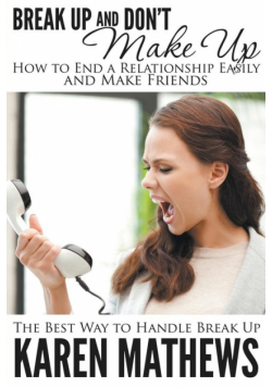 Break Up and Don't Make Up - How to End a Relationship Easily and Make Friends