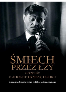Śmiech przez łzy. Opowieść o Adolfie Dymszy