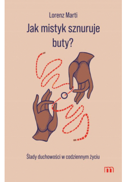 Jak mistyk sznuruje buty? Ślady duchowości w codziennym życiu