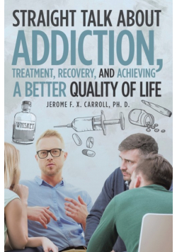 Straight Talk about Addiction, Treatment, Recovery, and Achieving a Better Quality of Life