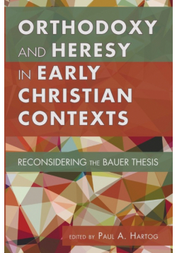 Orthodoxy and Heresy in Early Christian Contexts