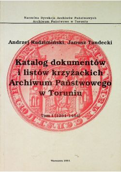 Katalog dokumentów i listów krzyżackich Archiwum Państwowego w Toruniu Tom I
