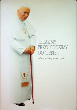 Teraz my przychodzimy do Ciebie