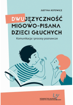 Dwujęzyczność migowo-pisana dzieci głuchych. Komunikacja i procesy poznawcze